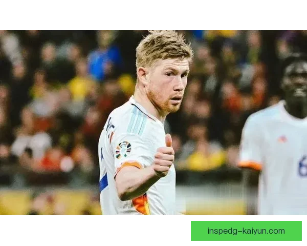 德布劳内迎来国家队出场里程碑，状态持续稳定引人关注